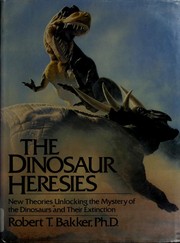 The dinosaur heresies : new theories unlocking the mystery of the dinosaurs and their extinction  Cover Image