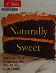 Naturally sweet : bake all your favorites with 30% to 50% less sugar  Cover Image