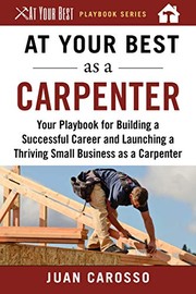 At your best as a carpenter : your playbook for building a successful career and launching a thriving small business as a carpenter  Cover Image