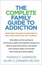 The complete family guide to addiction : everything you need to know now to help your loved one and yourself  Cover Image