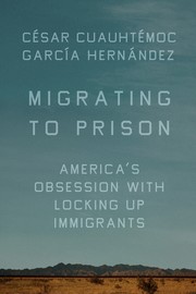 Migrating to prison : America's obsession with locking up immigrants  Cover Image