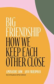 Big friendship : how we keep each other close  Cover Image