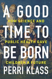 A good time to be born : how science and public health gave children a future  Cover Image