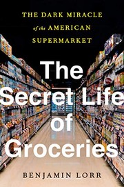 The secret life of groceries : the dark miracle of the American supermarket  Cover Image