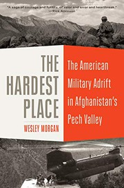 The hardest place : the American military adrift in Afghanistan's Pech Valley  Cover Image