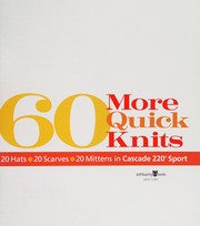 60 more quick knits : 20 hats, 20 scarves, 20 mittens in Cascade 220 Sport. Cover Image