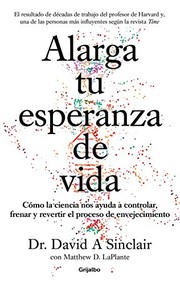 Alarga tu esperanza de vida : cómo la ciencia nos ayuda a controlar, frenar y revertir el proceso de envejecimiento  Cover Image