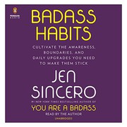 Badass habits cultivate the awareness, boundaries, and daily upgrades you need to make them stick  Cover Image