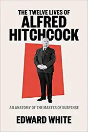 The twelve lives of Alfred Hitchcock : an anatomy of the master of suspense  Cover Image