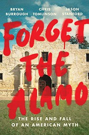 Forget the Alamo : the rise and fall of an American myth  Cover Image