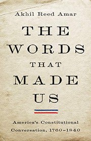 The words that made us : America's constitutional conversation, 1760-1840  Cover Image