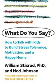 What do you say? : how to talk with kids to build motivation, stress tolerance, and a happy home  Cover Image