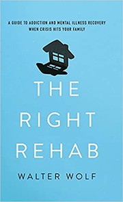 The right rehab : a guide to addiction and mental illness recovery when crisis hits your family  Cover Image