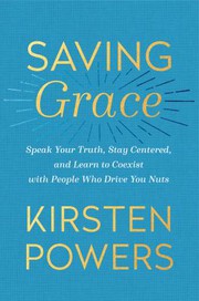 Saving grace : speak your truth, stay centered, and learn to coexist with people who drive you nuts  Cover Image