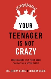 Your teenager is not crazy : understanding your teen's brain can make you a better parent  Cover Image