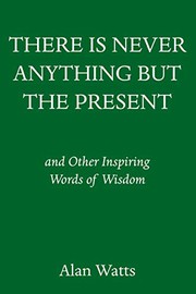 There is never anything but the present : and other inspiring words of wisdom  Cover Image