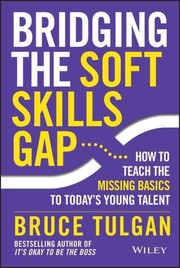 Bridging the soft skills gap : how to teach the missing basics to today's young talent  Cover Image