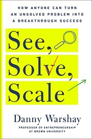 See, solve, scale : how anyone can turn an unsolved problem into a breakthrough success  Cover Image