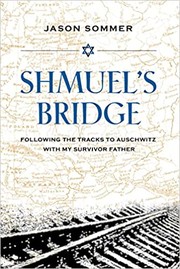 Shmuel's bridge : following the tracks to Auschwitz with my survivor father  Cover Image