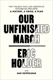 Our unfinished march : the violent past and imperiled future of the vote--a history, a crisis, a plan  Cover Image