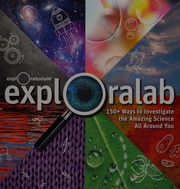 Exploralab : 150+ ways to investigate the amazing science all around you  Cover Image