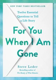 For you when I am gone : twelve essential questions to tell a life story  Cover Image