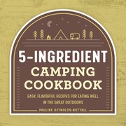 5-ingredient camping cookbook : easy, flavorful recipes for eating well in the great outdoors  Cover Image