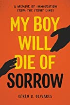 My boy will die of sorrow : a memoir of immigration from the front lines  Cover Image