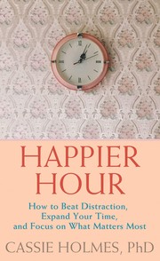 Happier hour: how to beat distraction, expand your time, and focus on what matters most  Cover Image