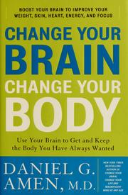 Change your brain, change your body : use your brain to get and keep the body you have always wanted : boost your brain to improve your weight, skin, heart, energy, and focus  Cover Image