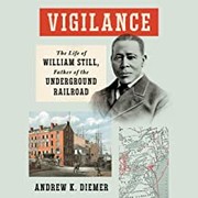 Vigilance : the life of William Still, Father of the Underground Railroad  Cover Image