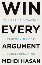 Win every argument :  the art of debating, persuading, and public speaking  Cover Image