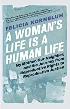 A woman's life is a human life : my mother, our neighbor, and the journey from reproductive rights to reproductive justice  Cover Image