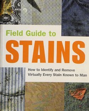 Field guide to stains : how to identify and remove virtually every stain on earth  Cover Image