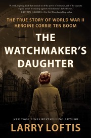 The watchmaker's daughter : the true story of World War II heroine Corrie ten Boom  Cover Image