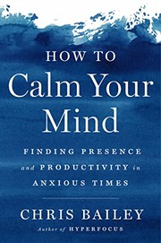 How to calm your mind : finding presence and productivity in anxious times  Cover Image