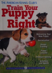 The American Kennel Club's train your puppy right. Cover Image