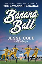 Banana ball : the unbelievably true story of the Savannah Bananas  Cover Image