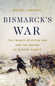 Bismarck's war : the Franco-Prussian War and the making of modern Europe  Cover Image