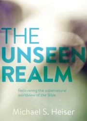 The unseen realm : recovering the supernatural worldview of the Bible  Cover Image