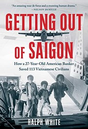 Getting out of Saigon : how a 27-year-old American banker saved 113 Vietnamese civilians  Cover Image