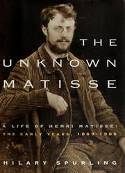 The unknown Matisse : a life of Henri Matisse, the early years, 1869-1908  Cover Image