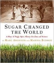 Sugar changed the world : a story of magic, spice, slavery, freedom, and science  Cover Image