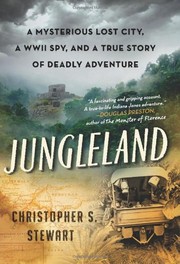 Jungleland : a mysterious lost city, a WWII spy, and a true story of deadly adventure  Cover Image