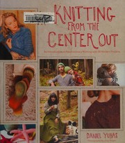 Knitting from the center out : an introduction to revolutionary knitting with 28 modern projects  Cover Image