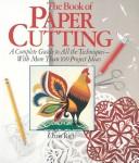 The book of papercutting : a complete guide to all the techniques with more than 100 project ideas  Cover Image