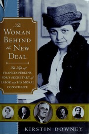 The woman behind the New Deal : the life of Frances Perkins, FDR's Secretary of Labor and his moral conscience  Cover Image