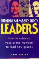 Turning members into leaders : how to raise up your group members to lead new groups  Cover Image