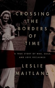 Crossing the borders of time : a true story of war, exile, and love reclaimed  Cover Image