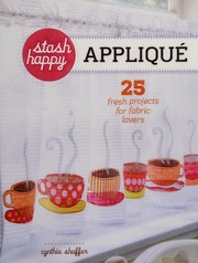 Stash happy : appliqué : 25 fresh projects for fabric lovers  Cover Image